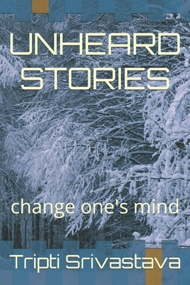 Unheard Stories: change one's mind by Srivastava, Tripti