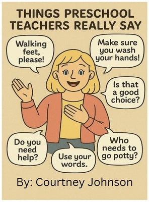 Things Preschool Teachers Really Say by Johnson, Courtney