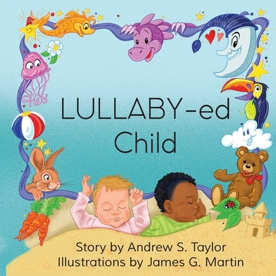 LULLABY-ed Child by Taylor, Andrew S.