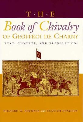 The Book of Chivalry of Geoffroi de Charny: Text, Context, and Translation by Kaeuper, Richard W.