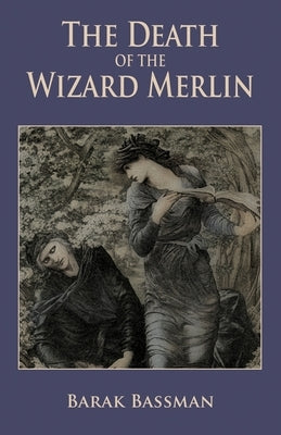 The Death of the Wizard Merlin by Bassman, Barak a.