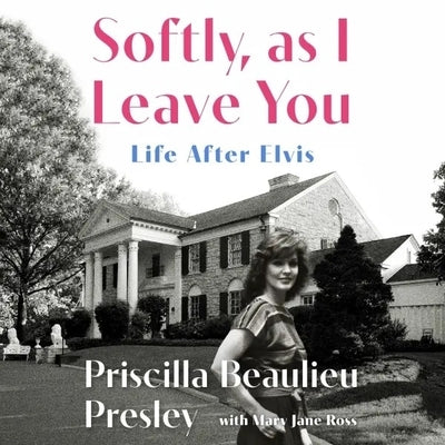 Softly, as I Leave You: Life After Elvis: A Memoir by Presley, Priscilla