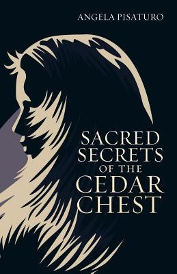 Sacred Secrets of the Cedar Chest by Pisaturo, Angela