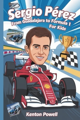 Sergio Pérez: From Guadalajara to Formula 1 Glory for Kids by Powell, Kenton