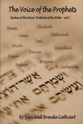 The Voice of the Prophets - Volume 1: A Study of the Minor Prophets of the Bible by Cathcart, Dan And Brenda