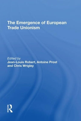 The Emergence of European Trade Unionism by Robert, Jean-Louis