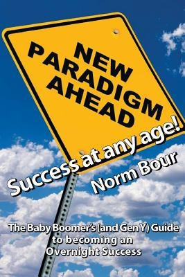 Success at Any Age: The Baby Boomer's (and Gen Y) Guide to becoming an Overnight Success by Bour, Norm
