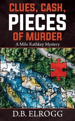 Clues, Cash, Pieces of Murder: A Milo Rathkey Mystery by Elrogg, D. B.
