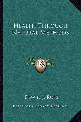 Health Through Natural Methods by Ross, Edwin J.