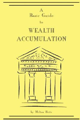 A Basic Guide to Wealth Accumulation by Brite, Milton