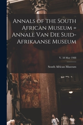 Annals of the South African Museum = Annale Van Die Suid-Afrikaanse Museum; v. 58 Mar 1988 by South African Museum