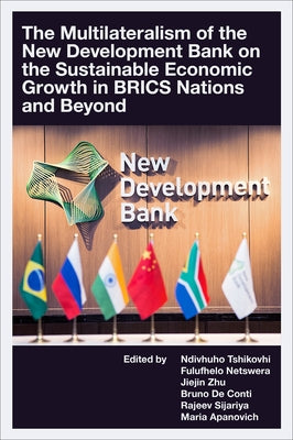 The Multilateralism of the New Development Bank on the Sustainable Economic Growth in Brics Nations and Beyond by Tshikovhi, Ndivhuho