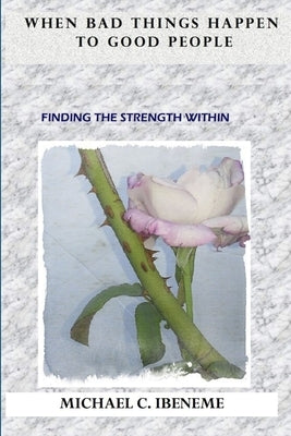 When Bad Things Happen To Good People by Ibeneme, Michael