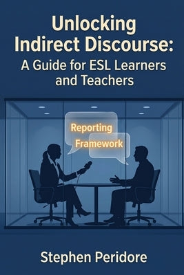 Unlocking Indirect Discourse: The Complete Guide for ESL Learners and Teachers by Peridore, Stephen