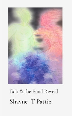 Bob & the Final Reveal by Pattie, Shayne T.