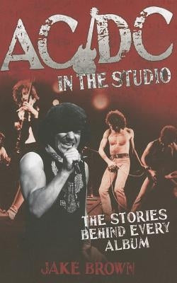 AC/DC in the Studio: The Stories Behind Every Album by Brown, Jake