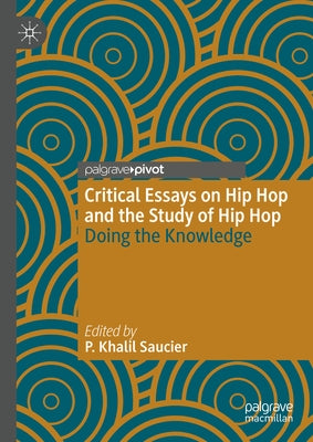 Critical Essays on Hip Hop and the Study of Hip Hop: Doing the Knowledge by Saucier, P. Khalil