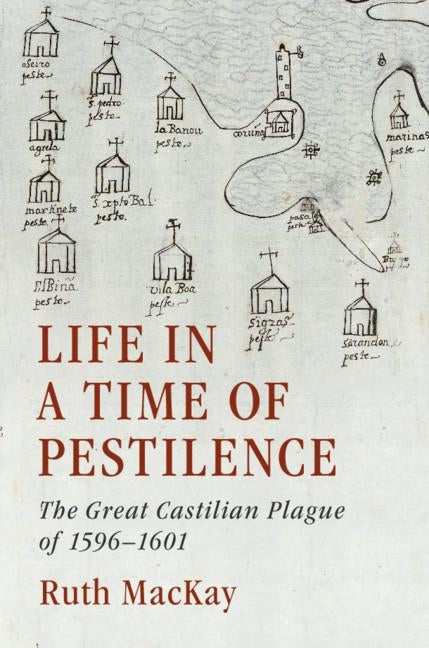 Life in a Time of Pestilence: The Great Castilian Plague of 1596-1601 by MacKay, Ruth