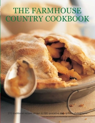 The Farmhouse Country Cookbook: 170 Traditional Recipes Shown in 580 Evocative Step-By-Step Photographs by Banbery, Sarah