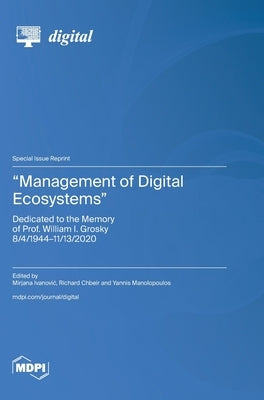 "Management of Digital Ecosystems": Dedicated to the Memory of Prof. William I. Grosky 8/4/1944-11/13/2020 by Ivanovic, Mirjana