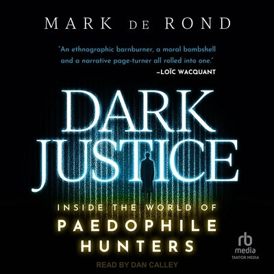 Dark Justice: Inside the World of Paedophile Hunters by de Rond, Mark