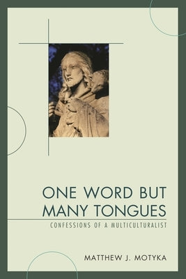 One Word But Many Tongues: Confessions of a Multiculturalist by Motyka, Matthew J.