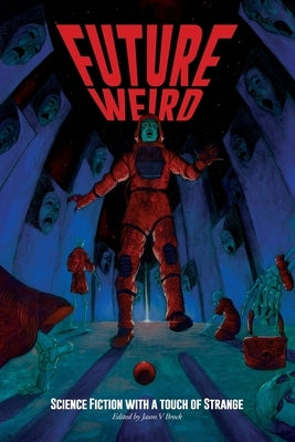 Future Weird: Science Fiction with a Touch of Strange by Brock, Jason V.