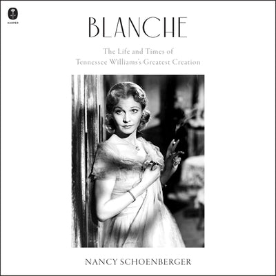 Blanche: The Life and Times of Tennessee Williams's Greatest Creation by Schoenberger, Nancy