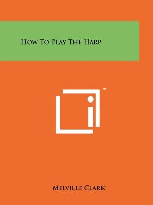 How To Play The Harp by Clark, Melville