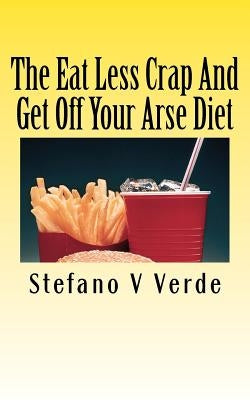 The Eat Less Crap And Get Off Your Arse Diet by Verde, Stefano V.