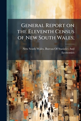 General Report on the Eleventh Census of New South Wales; by New South Wales Bureau of Statistics an