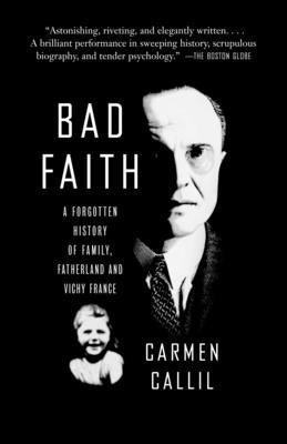 Bad Faith: A Forgotten History of Family, Fatherland and Vichy France by Callil, Carmen