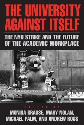 The University Against Itself: The NYU Strike and the Future of the Academic Workplace by Krause, Monika