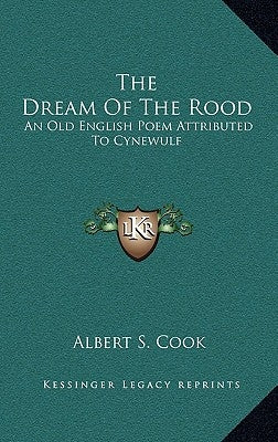 The Dream Of The Rood: An Old English Poem Attributed To Cynewulf by Cook, Albert S.