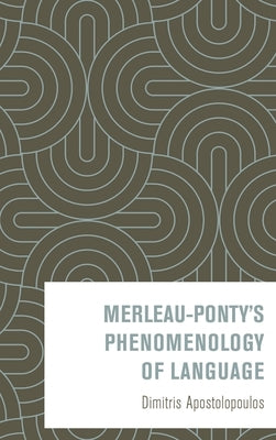 Merleau-Ponty's Phenomenology of Language by Apostolopoulos, Dimitris