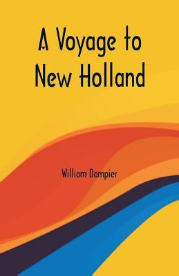 A Voyage to New Holland by Dampier, William