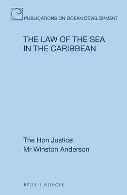 The Law of the Sea in the Caribbean by Anderson, The Hon Justice Mr Winston