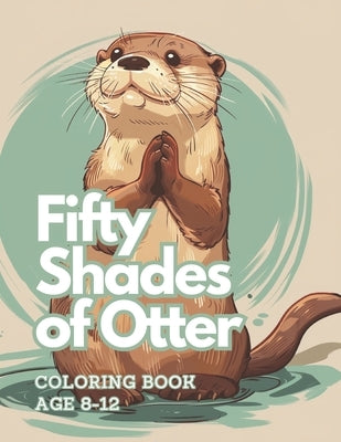 Fifty Shades of Otter: coloring book age 8-12 by C, Olive Tree