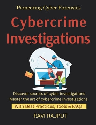 Cybercrime Investigations: Investigating Cyber Crimes Forensic Techniques Explained Evidence Collection Best Practices Digital Forensics in Enterprise by Rajput, Ravi