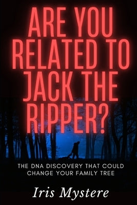 Are You Related to Jack the Ripper?: The DNA Discovery That Could Change Your Family Tree by Mystere, Iris
