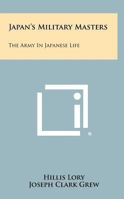 Japan's Military Masters: The Army In Japanese Life by Lory, Hillis