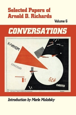 Selected Papers of Arnold D. Richards, Volume 6: Conversations by Richards, Arnold D.