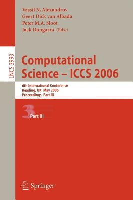 Computational Science - Iccs 2006: 6th International Conference, Reading, Uk, May 28-31, 2006, Proceedings, Part III by Alexandrov, Vassil N.