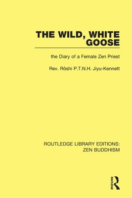 The Wild, White Goose: The Diary of a Female Zen Priest by Kennett, Jiyu
