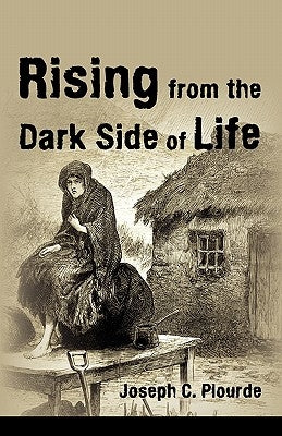 Rising from the Dark Side of Life: One Man's Spiritual Journey from Fear to Enlightenment by Plourde, Joseph C.