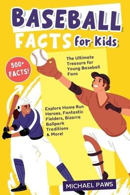 500+ Amazing & Incredible Baseball Facts for Kids: Explore Home Run Heroes, Fantastic Fielders, Bizarre Ballpark Traditions & More! (The Ultimate Trea by Politi, Michael