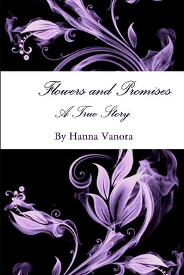 Flowers and Promises A True Story by Vanora, Hanna