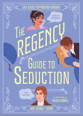 The Regency Guide to Seduction: Love Advice for Modern Heroines by Bennet-Down, Lady