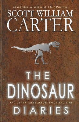 The Dinosaur Diaries and Other Tales Across Space and Time by Carter, Scott William