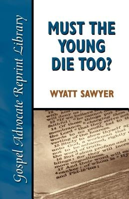 Must the Young Die Too? by Sawyer, Wyatt